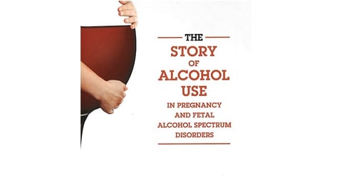 The Story Of Alcohol Use In Pregnancy And Fetal Alcohol Spectrum Disorders