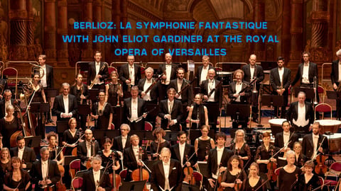 Berlioz: La Symphonie Fantastique with John Eliot Gardiner at The Royal Opera of Versailles cover image