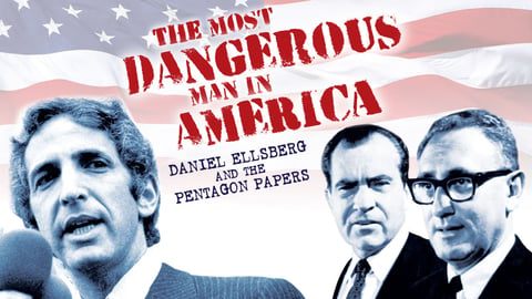 The Most Dangerous Man In America: Daniel Ellsberg And The Pentagon Papers