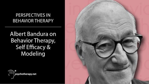 Albert Bandura on behavior therapy, self efficacy & modeling
