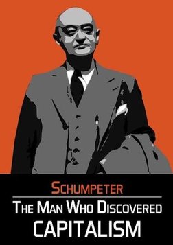 The Man Who Discovered Capitalism - The Life and Ideas of Influential Economist Joseph Schumpeter